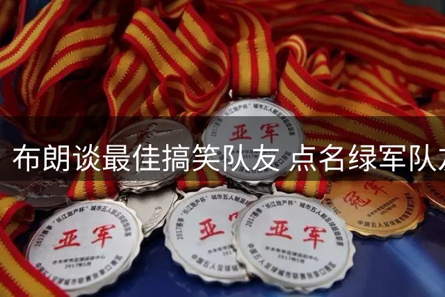 布朗谈最佳搞笑队友 点名绿军队友塔特姆